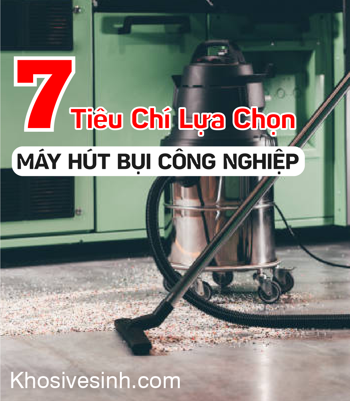 7 Tiêu Chí Đánh Giá Máy Hút Bụi Công Nghiệp Bạn Cần Biết